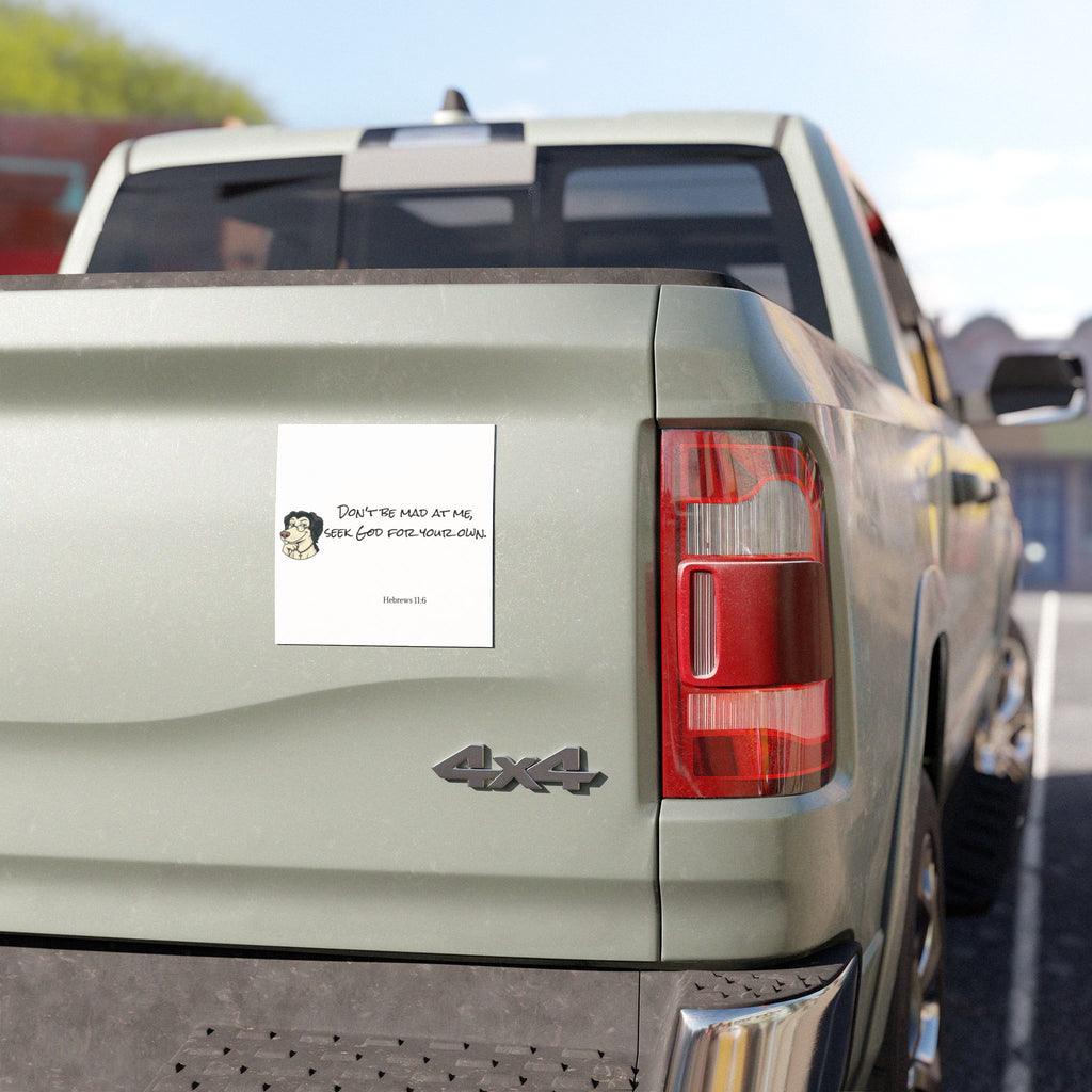 "Don't be Mad at Me, Seek God for Your Own" Hebrews 11:6-Car Magnets