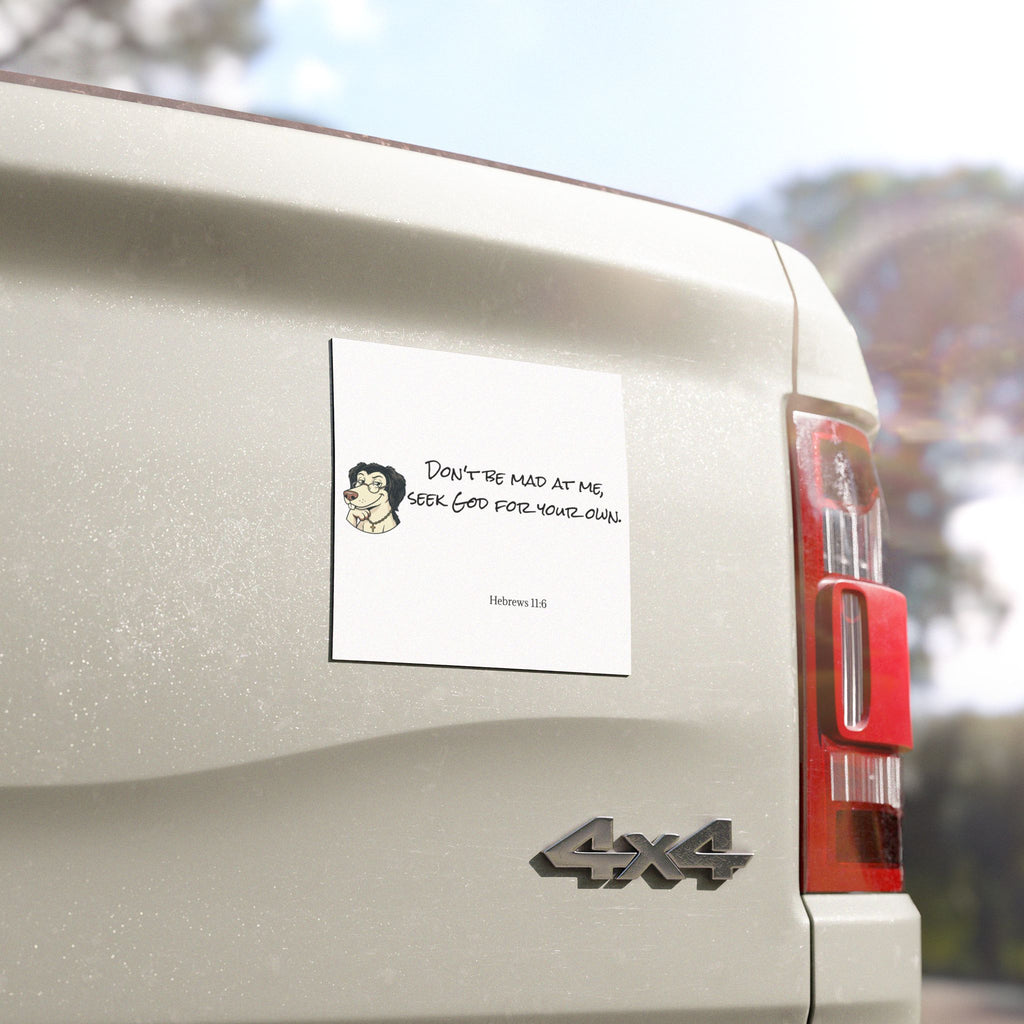 "Don't be Mad at Me, Seek God for Your Own" Hebrews 11:6-Car Magnets