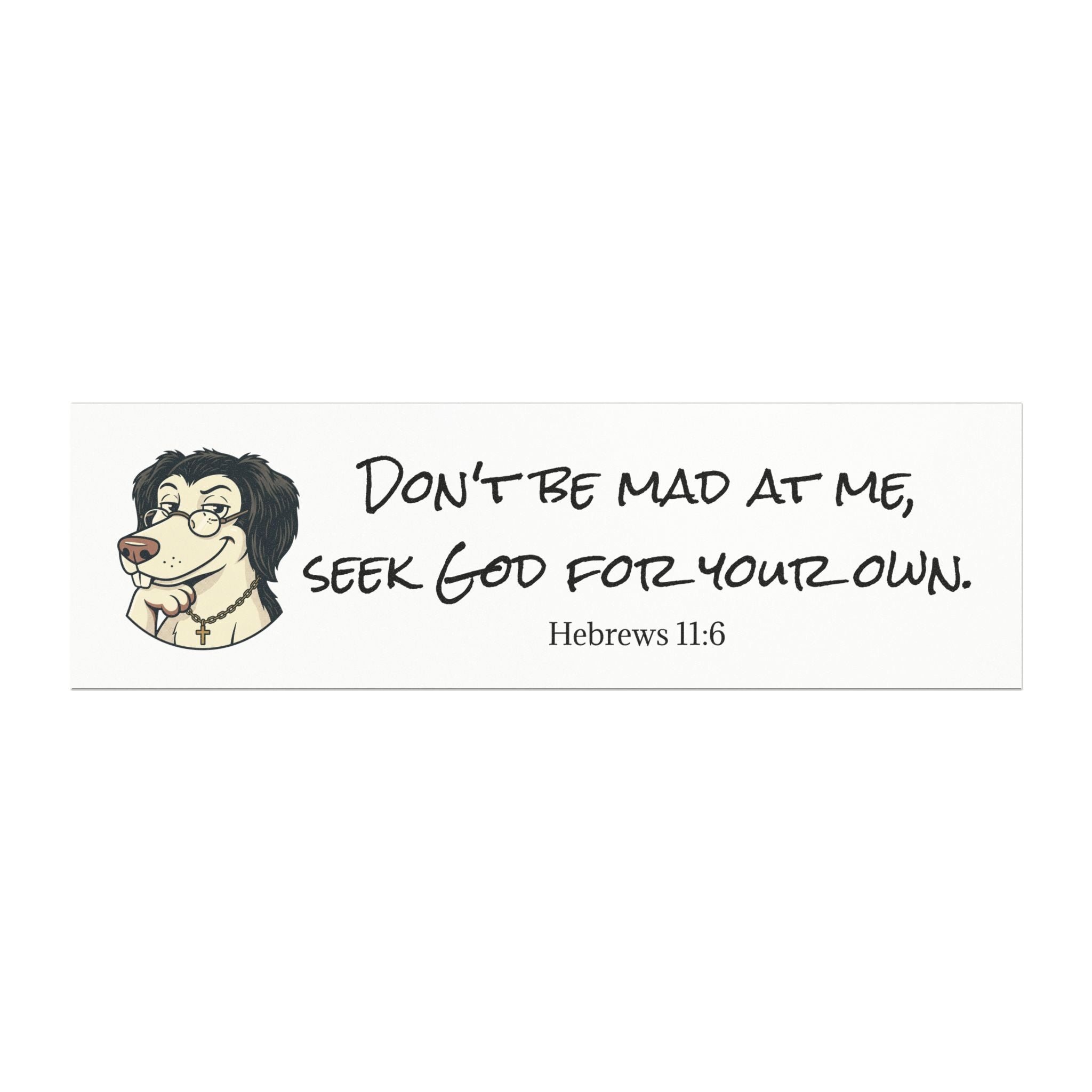 "Don't be Mad at Me, Seek God for Your Own" Hebrews 11:6-Car Magnets